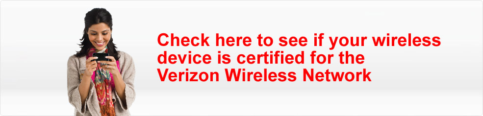 Check here to see if your wireless device is certified for the Verizon Wireless Network